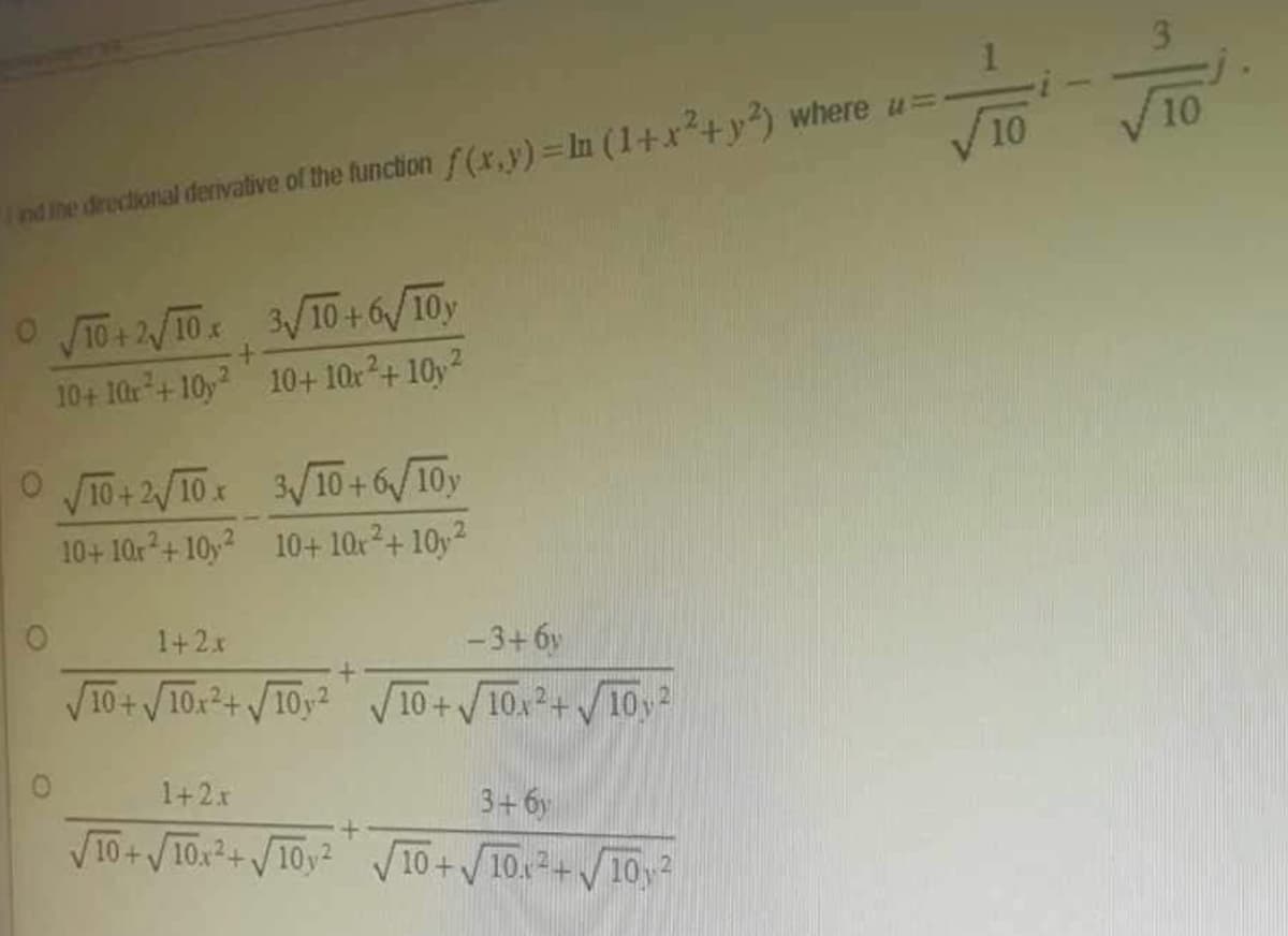 ind ine directional derivative of the function f(x,y) = ln (1+x² + y²) where u
010+2√10x
3√/10+6/10y
+
10+ 10x+10y2 10+ 10x²+10y
O
2
√10+2√10x 3√/10+6/10y
10+ 10x²+10y² 10+ 10x²+10y ²
2
1+2x
-3+6y
√10+√10x²+√102 √10+√10x²+√//102
1+2x
3+6y
√10+√10x²+√√10² 10+√10x²+√102
1
10
10