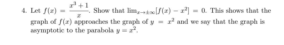 x* +1
4. Let f(x)
Show that lim→[f (x) – x²] =
= 0. This shows that the
graph of f(x) approaches the graph of y
asymptotic to the parabola y =
x2 and we say that the graph is

