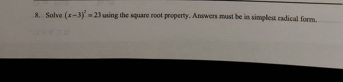8. Solve (x-3) = 23 using the square root property. Answers must be in simplest radical form.
%D
