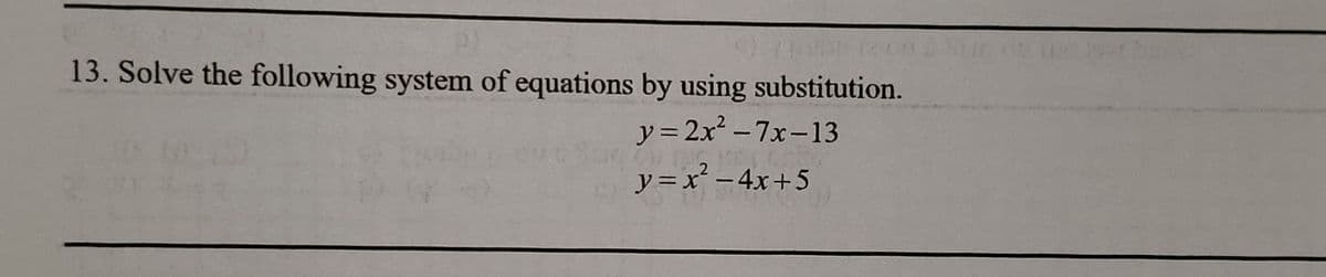 13. Solve the following system of equations by using substitution.
y= 2x² -7x-13
y=x² – 4x+5
