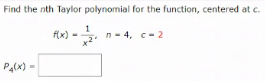 Find the nth Taylor polynomial for the function, centered at c.
f(x)
x2
n- 4, c-2
P4(x)
-

