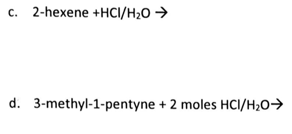 c. 2-hexene +HCI/H₂O →
d. 3-methyl-1-pentyne + 2 moles HCI/H₂O →