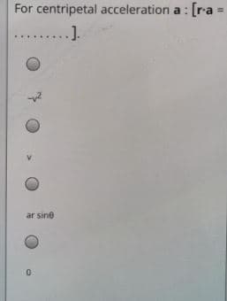 For centripetal acceleration a:
[ra =
.1.
ar sine
