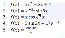1. f(x) = 2x² – 3x + 4
2. f(x) = e-2x sin 5x
3. f(x) = x cos7 x
4. f(x) = 5 sin 3x – 17e-2x
cos 3x
5. f(x) =
