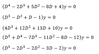 (D4 – 2D3 + 5D² – 8D + 4)y = 0
(D3 – D² + D – 1)y = 0
(4D3 + 12D2 + 13D + 10)y = 0
(D5 + D4 – 7D3 – 11D² – 8D – 12)y = 0
(D5 – 2D3 – 2D² – 3D – 2)y = 0
