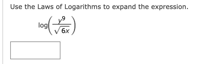 Use the Laws of Logarithms to expand the expression.
log(Vox)
6x
