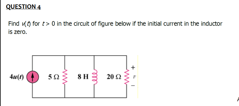 QUESTION 4
Find K9 for t> 0 in the circuit of figure below if the initial current in the inductor
is zero.
4u(t)
5Ω
8 H
20 2
ell

