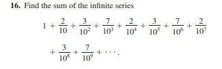 16. Find the sum of the infinite series
3
2
10
3
7
2
10
10
10
10
10
10
3
7
10
10°
