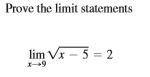 Prove the limit statements
lim Vx - 5 = 2
