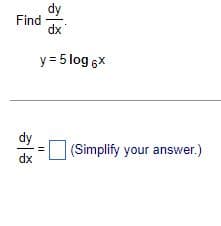 dy
dx
y = 5log 6x
Find
dy
dx
11
(Simplify your answer.)