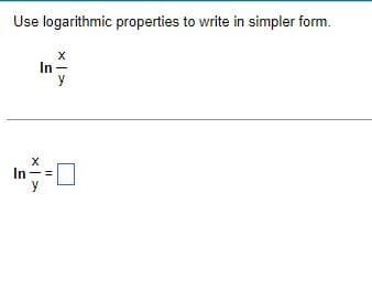 Use logarithmic properties to write in simpler form.
X
In
y
In
X
