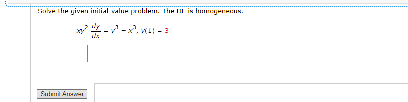 Solve the given initial-value problem. The DE is homogeneous.
2 dy
= y3 - x³, y(1) = 3
dx
Submit Answer
