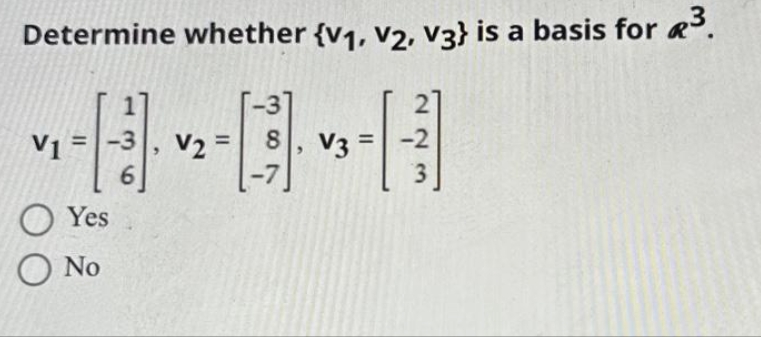 Determine whether {V₁, V2, V3} is a basis for ³.
= -3
~-~~
V2 =
6
V1
O Yes
Ο No
8
-7
V3 =
2
-2