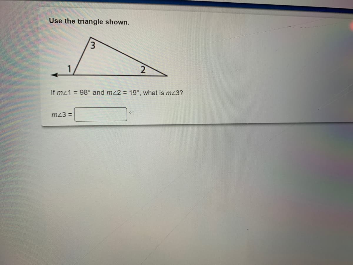 Use the triangle shown.
3.
If mz1 = 98° and mz2 = 19°, what is mz3?
mz3 =
