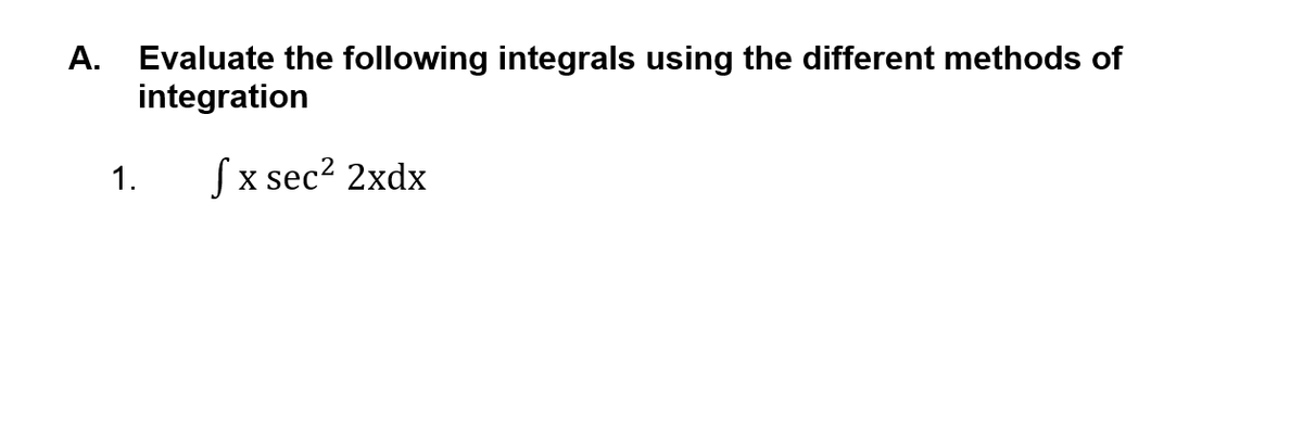 A.
Evaluate the following integrals using the different methods of
integration
1.
Sx sec2 2xdx

