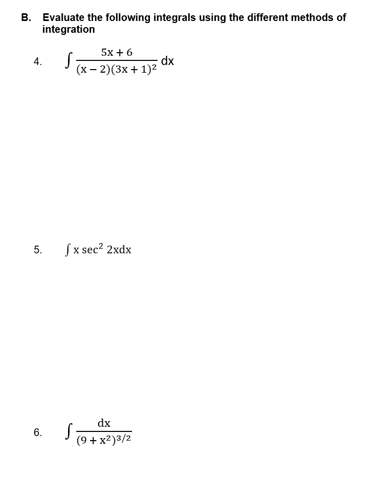 В.
Evaluate the following integrals using the different methods of
integration
5x + 6
dx
(х — 2)(3х + 1)?
4.
5.
Sx sec? 2xdx
dx
6.
(9 + x2)3/2
