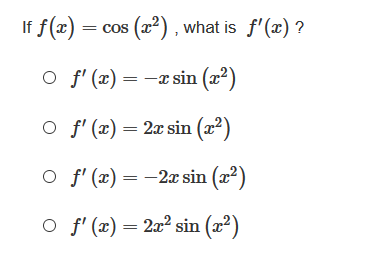 If f(x) = cos (x²) , what is f'(x) ?
= COS
O f' (x) = -x sin (x2)
O f' (x) = 2x sin (x²)
O f' (x) = -2 sin (x2)
O f' (x) = 2a2 sin (x2)
