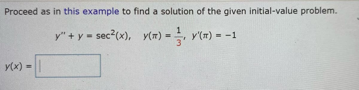 Proceed as in this example to find a solution of the given initial-value problem.
y" + y = sec2(x),
y(1) = , y'(T) = -1
%3D
3'
y(x) =||
%3D
