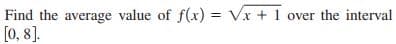Find the average value of f(x) = Vx + 1 over the interval
[0, 8].
%3D
