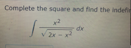 Complete the square and find the indefir
x2
V 2x - X
