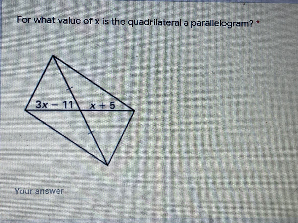 For what value of x is the quadrilateral a parallelogram? *
3x 11
x+5
Your answer
