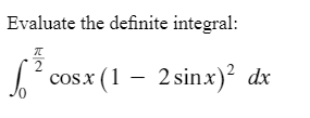 Evaluate the definite integral:
2
cosx (1 – 2 sinx)² dx
