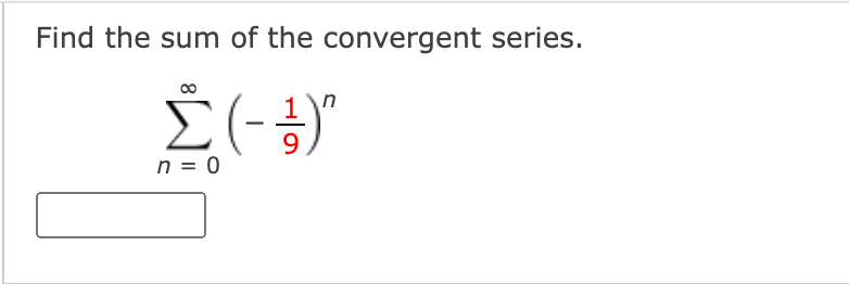 Find the sum of the convergent series.
n = 0
