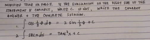 IF NOT,
MODIFIED TRUE OR FALSE. IF THE EVALUATION
STATEMENT IS CONNECT, WRITE C.
ANSWER + THE COMPLETE SOLUTION.
f cos todo
= 2 sin 10 + c
I.
:. I SECADX
TAN ²x + C
2.
ON THE RIGHT SIDE OF THE
WRITE THE
conater