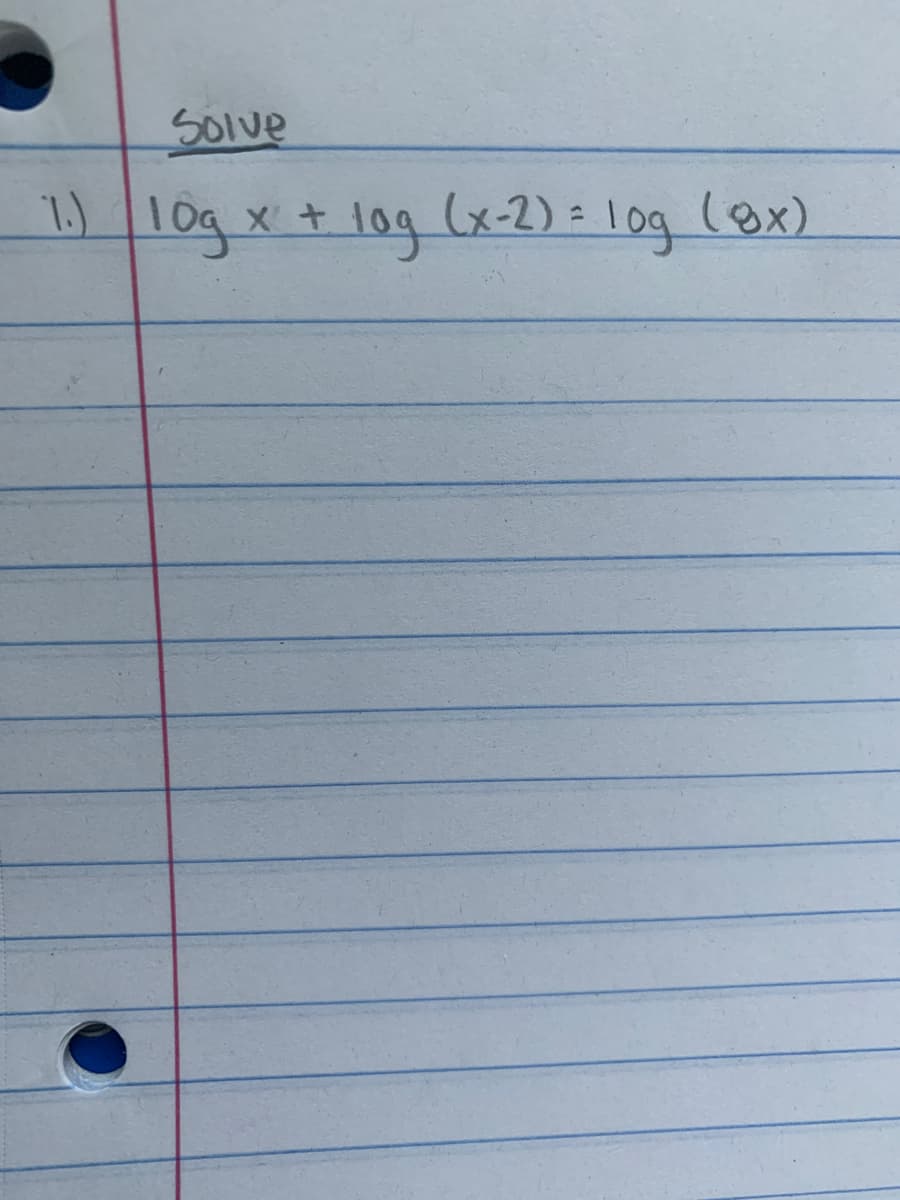 Solve
1)1og x+ 10g (x-2) = 1 og (ex)
(x-2)= 10g
(8x)
