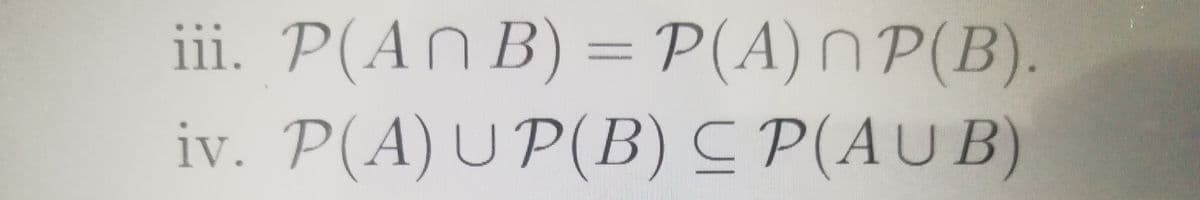 iii. P(AN B) = P(A) N P(B).
iv. P(A)U P(B) C P(AUB)
111. F
1V.
