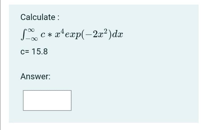 Calculate :
L c * a*exp(-2a²)dæ
C * x
с3 15.8
Answer:
