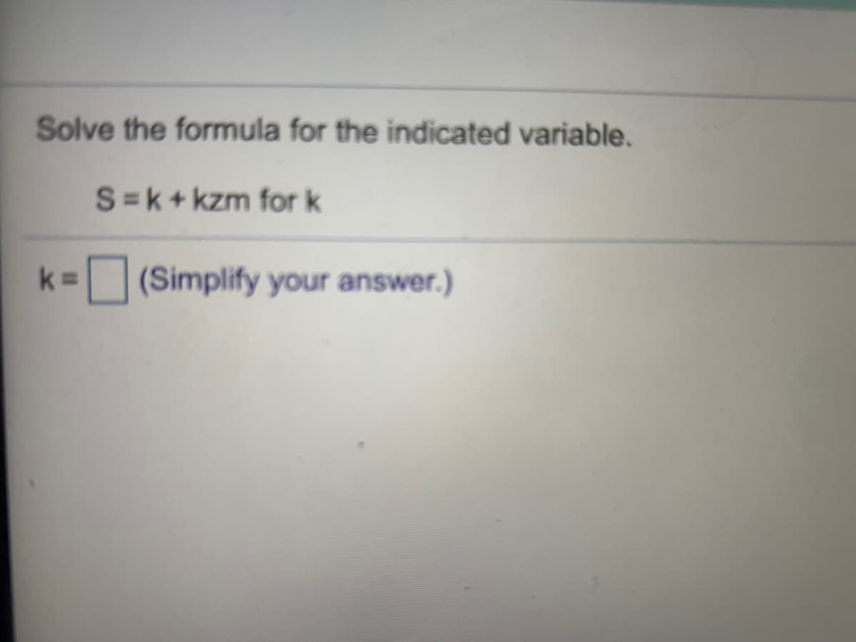 Solve the formula for the indicated variable.
S=k+ kzm for k
