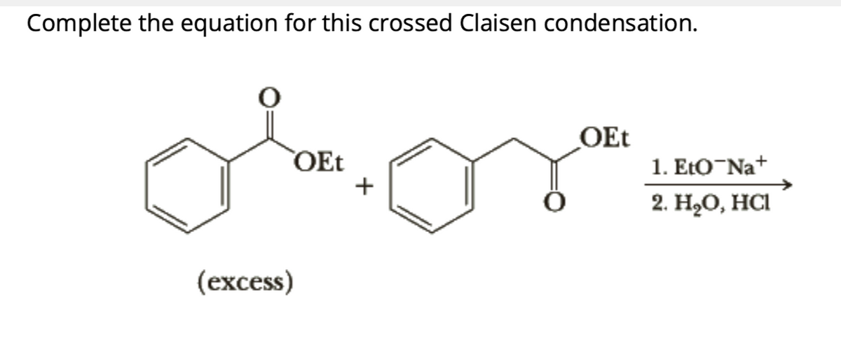 Complete the equation for this crossed Claisen condensation.
OEt
(excess)
+
OEt
1. Eto Na+
2. H₂O, HCI