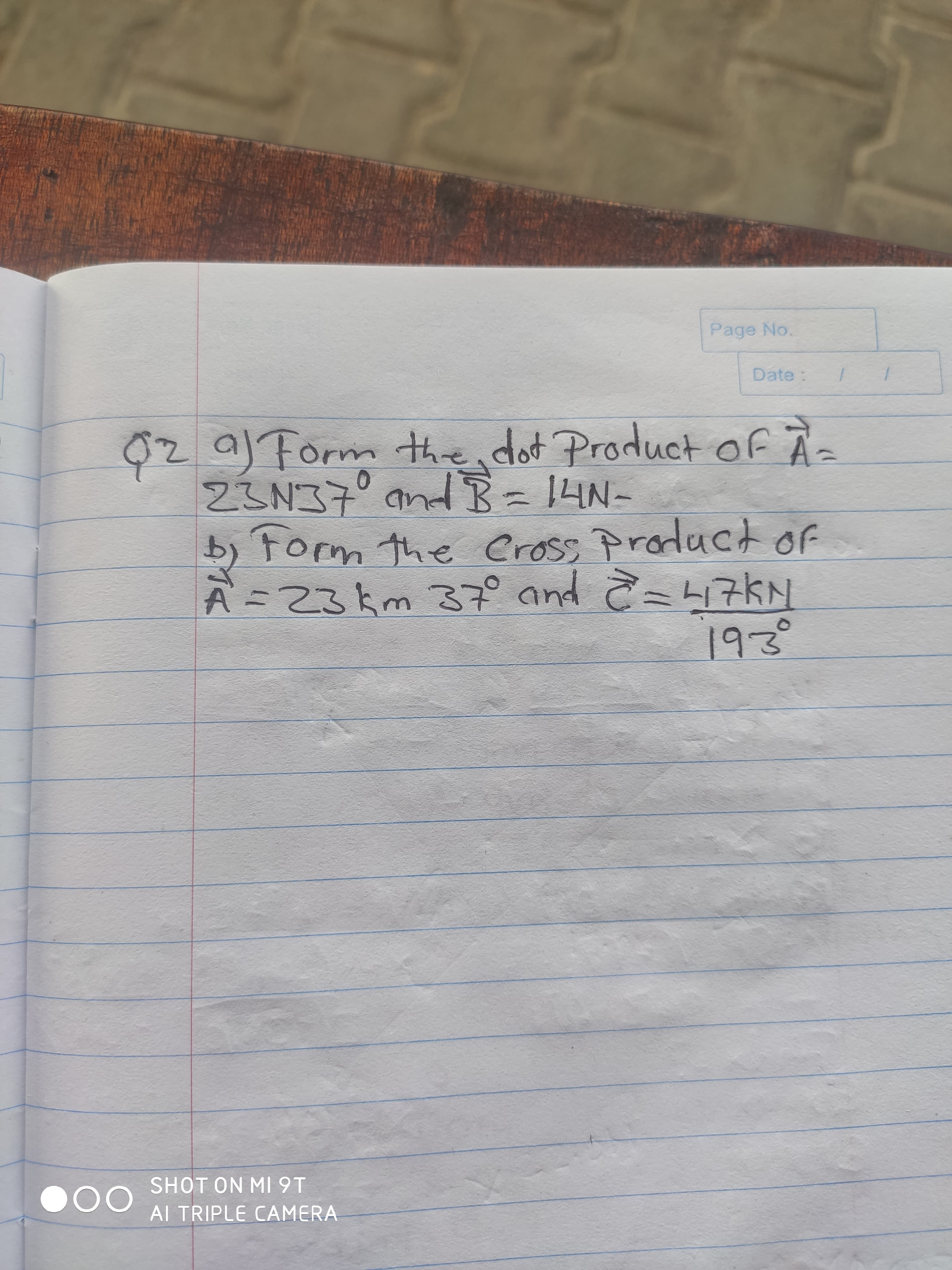 alForm the dot Product of À-
23N37° and B=14N-
b) Form the Cross product of
A=23km 3プ and kN
0.
193°
