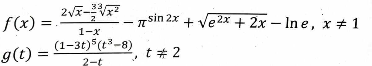f(x) :
2xー。
33
Vx²
sin 2x + Ve2x + 2x – In e, x + 1
1-x
(1–3t)5(t³-8)
g(t) =
t # 2
2-t
