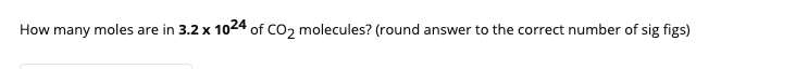 How many moles are in 3.2 x 1024 of CO, molecules? (round answer to the correct number of sig figs)
