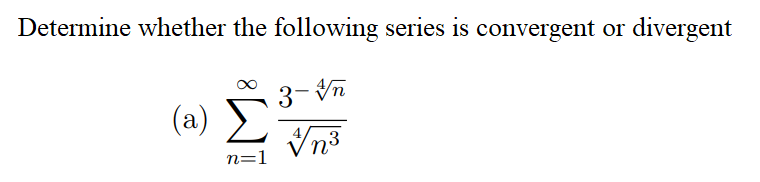 Determine whether the following series is convergent or divergent
3- Vn
(a)
Vn3
n=1

