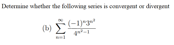 Determine whether the following series is convergent or divergent
(-1)"3n²
4n2–1
(b)
n=1
