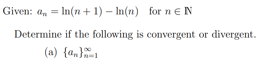 Given: an
In(n + 1) – In(n) for n EN
Determine if the following is convergent or divergent.
(a) {an}=1
