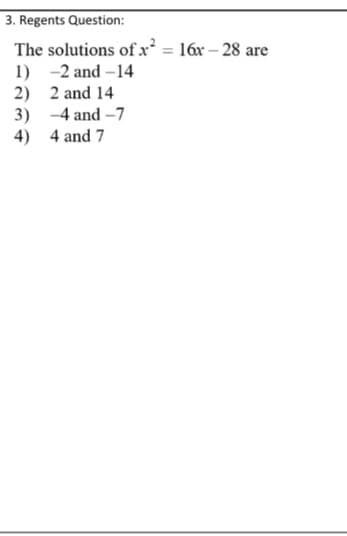 3. Regents Question:
The solutions of x = 16x – 28 are
%3D
1) -2 and -14
2) 2 and 14
3) -4 and -7
4) 4 and 7
