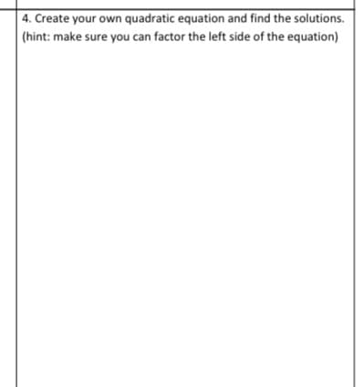 4. Create your own quadratic equation and find the solutions.
(hint: make sure you can factor the left side of the equation)
