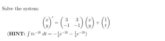 Solve the system:
() - (; 3) () - ()
(HINT: ſ te-ª dt = -je- – te-")
-2t
%3D
