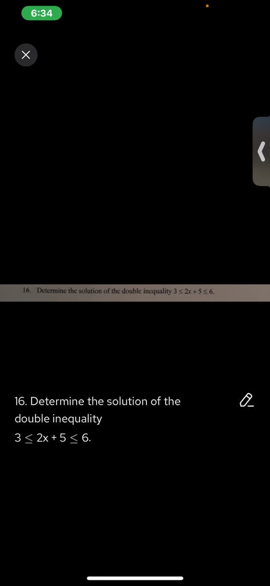 6:34
16. Determine the solution of the double incquality 3s 2x + 5 5 6.
16. Determine the solution of the
double inequality
3< 2x + 5 < 6.
