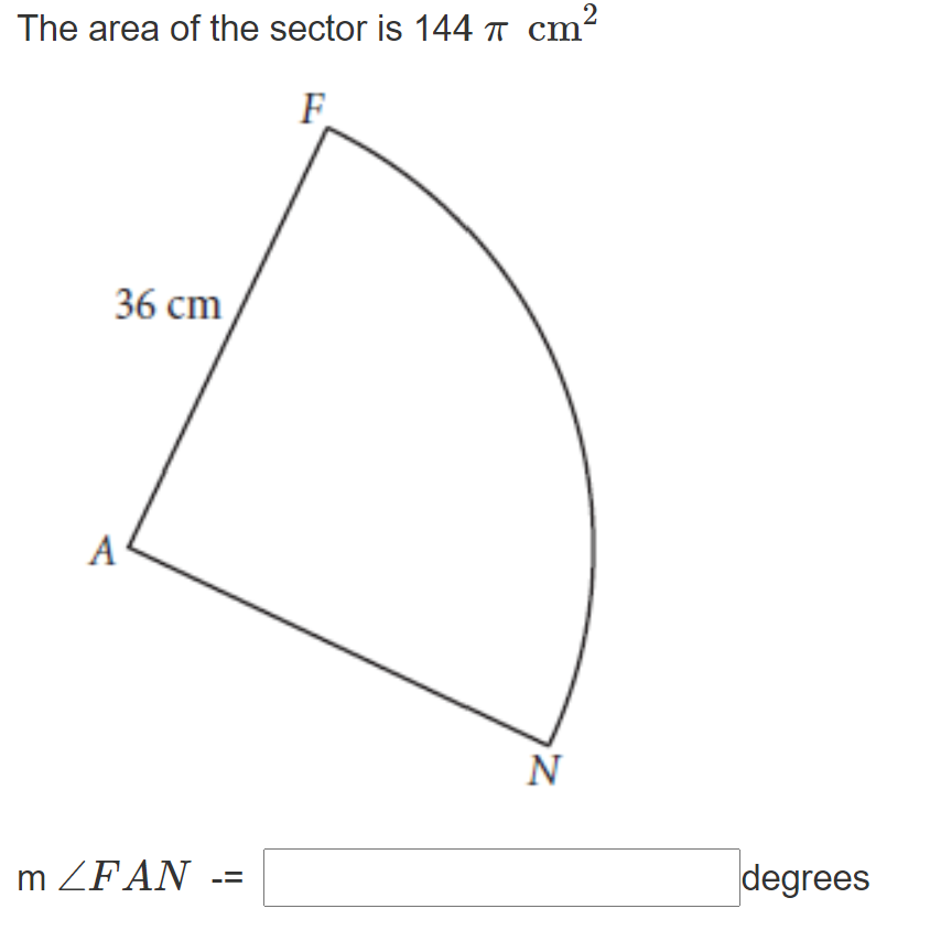 The area of the sector is 144 T cm'
F
36 cm
A
N
m /FAΝ
degrees
