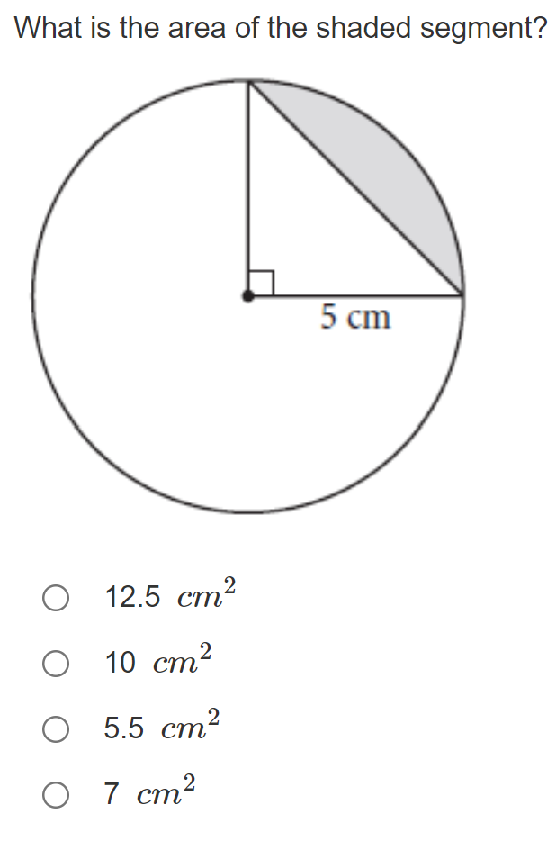 What is the area of the shaded segment?
5 сm
O 12.5 cm²
O 10 cm?
O 5.5 cm²
O 7 cm?
ст
