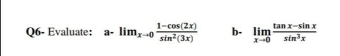 1-cos(2x)
sin²(3x)
tan x-sin x
Evaluate: a- limr-0*
b- lim
sin³x
