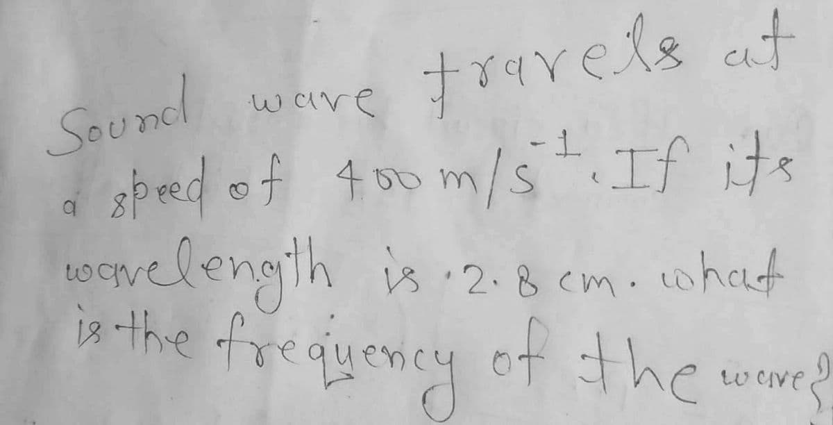 fravels at
Seunel were
spred of 400 m/s If its
wcvelengith is :2.8 cm.cwhat
is -the frequency of the
tu ave
