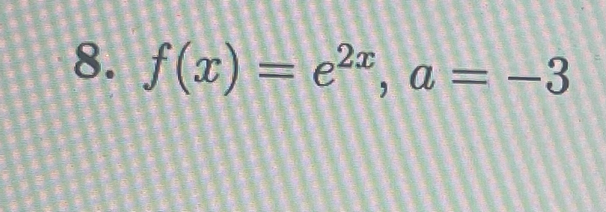 8. f(z) = e²=, a = -3
a = –3
