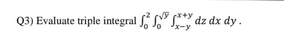 Vy (x+y
Q3) Evaluate triple integral SN S dz dx dy .
x-y
