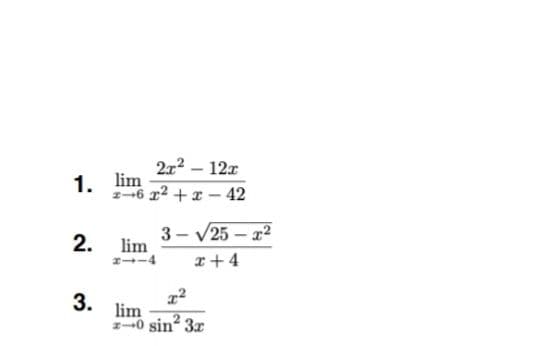 2x2 – 12x
1. lim
2-6 r2 +x - 42
3 - V25 – 22
2.
lim
1--4
I+4
3.
lim
z-0 sin? 3x
